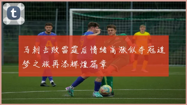 马刺击败雷霆后情绪高涨似夺冠追梦之旅再添辉煌篇章
